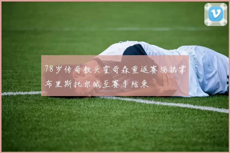 78岁传奇教头霍奇森重返赛场执掌布里斯托尔城至赛季结束