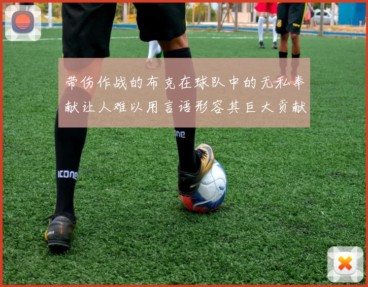 带伤作战的布克在球队中的无私奉献让人难以用言语形容其巨大贡献