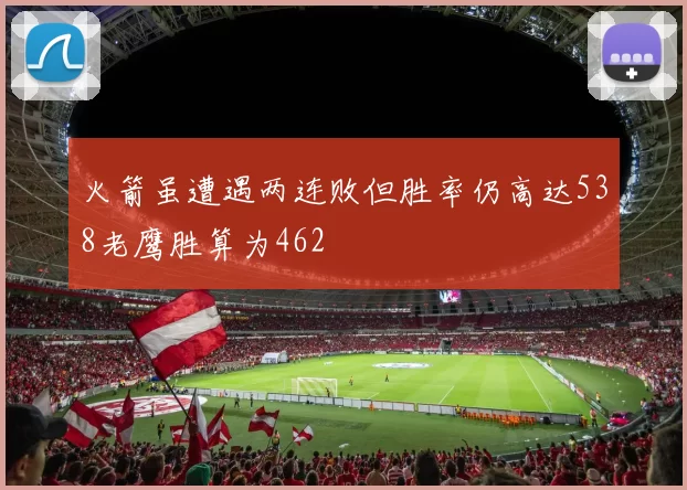 火箭虽遭遇两连败但胜率仍高达538老鹰胜算为462